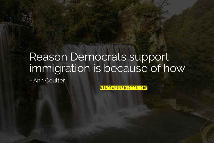 Rebelliously Quotes By Ann Coulter: Reason Democrats support immigration is because of how Rebelliously Quotes By Ann Coulter: Reason Democrats support immigration is because of how