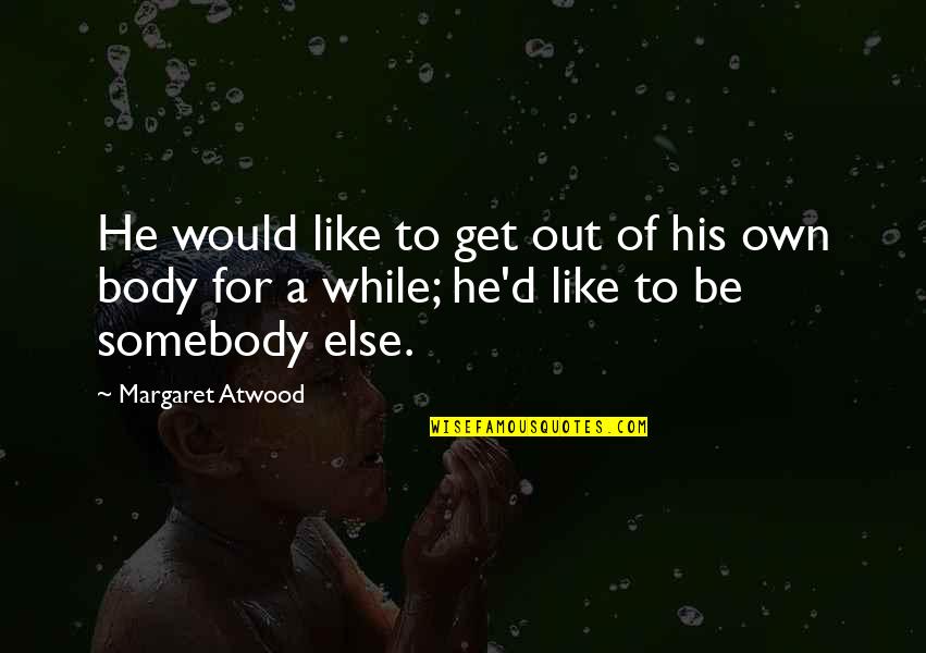 Rebelliously Quotes By Margaret Atwood: He would like to get out of his Rebelliously Quotes By Margaret Atwood: He would like to get out of his