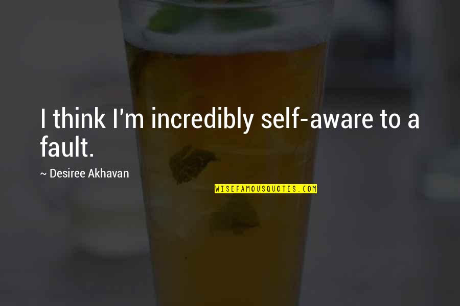 Rebello's Quotes By Desiree Akhavan: I think I'm incredibly self-aware to a fault. Rebello's Quotes By Desiree Akhavan: I think I'm incredibly self-aware to a fault.