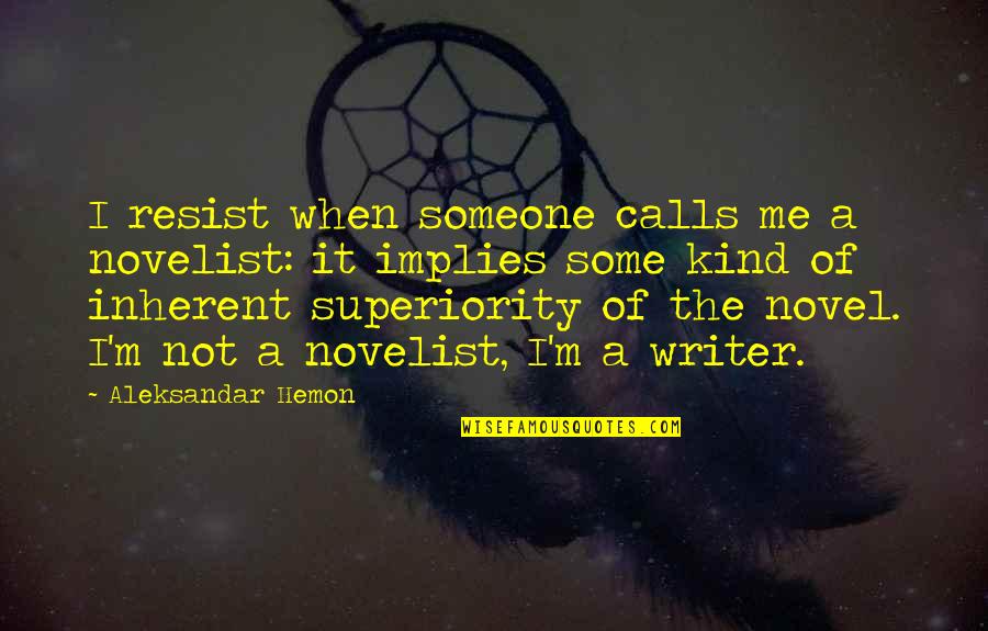 Rebelo De Andrade Quotes By Aleksandar Hemon: I resist when someone calls me a novelist: Rebelo De Andrade Quotes By Aleksandar Hemon: I resist when someone calls me a novelist: