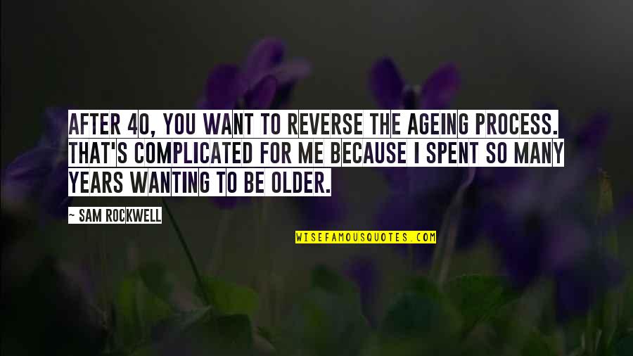 Rebelote Quotes By Sam Rockwell: After 40, you want to reverse the ageing Rebelote Quotes By Sam Rockwell: After 40, you want to reverse the ageing