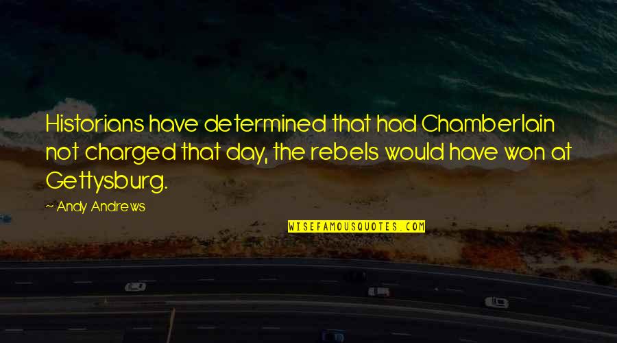 Rebels Quotes By Andy Andrews: Historians have determined that had Chamberlain not charged