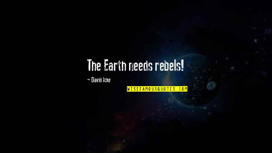 Rebels Quotes By David Icke: The Earth needs rebels!