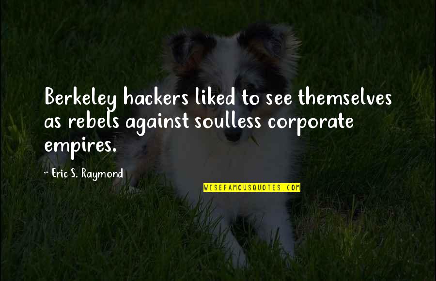 Rebels Quotes By Eric S. Raymond: Berkeley hackers liked to see themselves as rebels