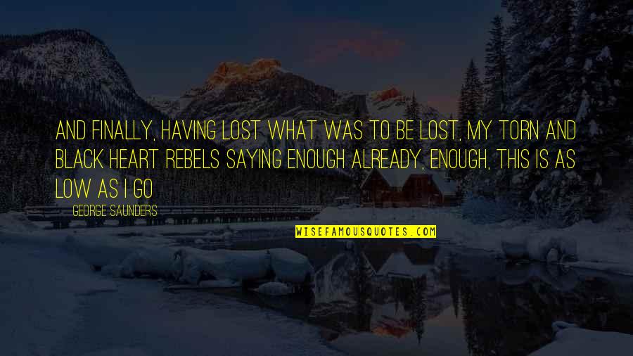 Rebels Quotes By George Saunders: And finally, having lost what was to be