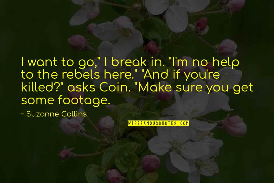 Rebels Quotes By Suzanne Collins: I want to go," I break in. "I'm