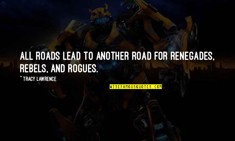 Rebels Quotes By Tracy Lawrence: All roads lead to another road for renegades,