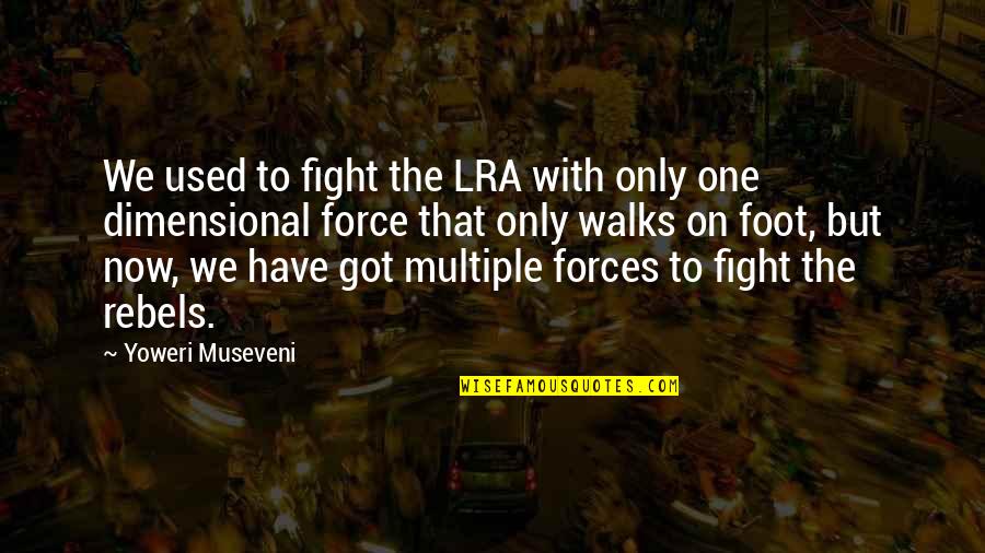 Rebels Quotes By Yoweri Museveni: We used to fight the LRA with only