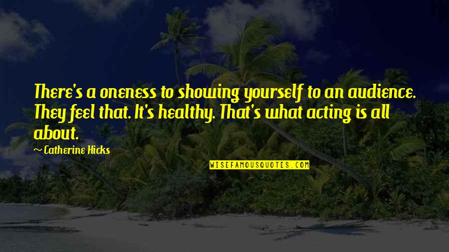 Rebelush Quotes By Catherine Hicks: There's a oneness to showing yourself to an Rebelush Quotes By Catherine Hicks: There's a oneness to showing yourself to an
