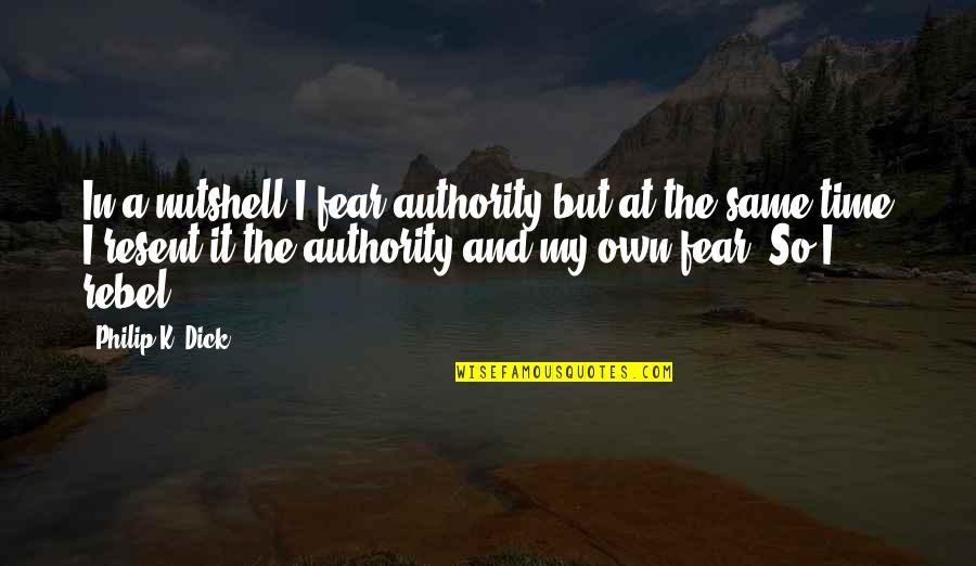 Rebelution Weed Quotes By Philip K. Dick: In a nutshell-I fear authority but at the