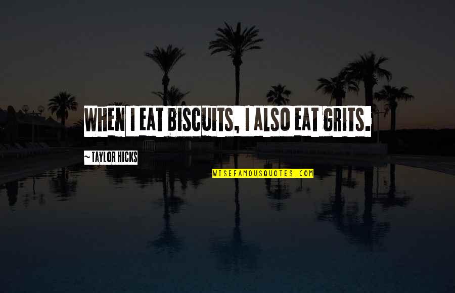 Rebenok Infotech Quotes By Taylor Hicks: When I eat biscuits, I also eat grits. Rebenok Infotech Quotes By Taylor Hicks: When I eat biscuits, I also eat grits.
