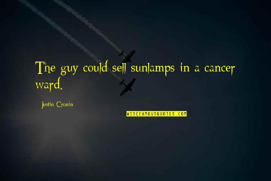 Rebentos De Brocolos Quotes By Justin Cronin: The guy could sell sunlamps in a cancer Rebentos De Brocolos Quotes By Justin Cronin: The guy could sell sunlamps in a cancer