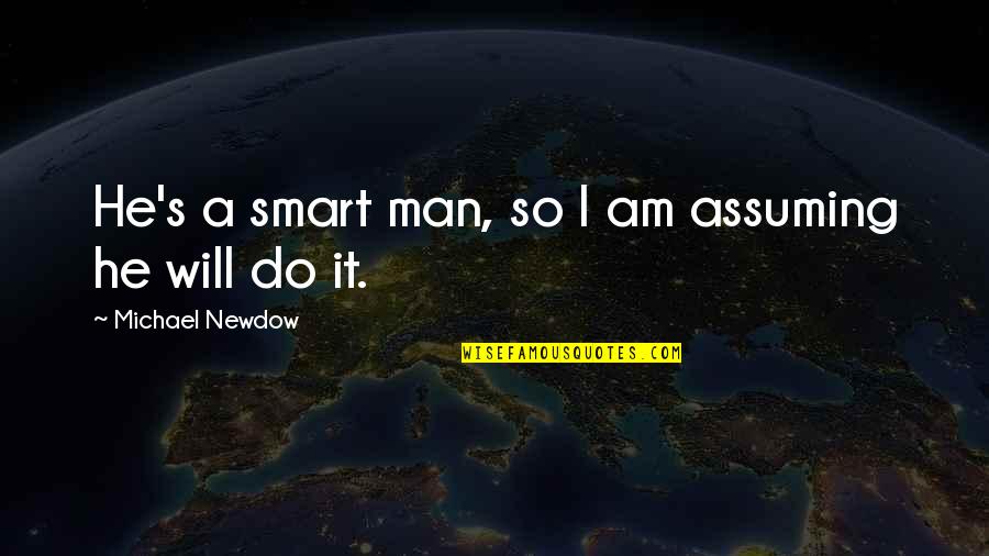 Rebentos De Brocolos Quotes By Michael Newdow: He's a smart man, so I am assuming Rebentos De Brocolos Quotes By Michael Newdow: He's a smart man, so I am assuming