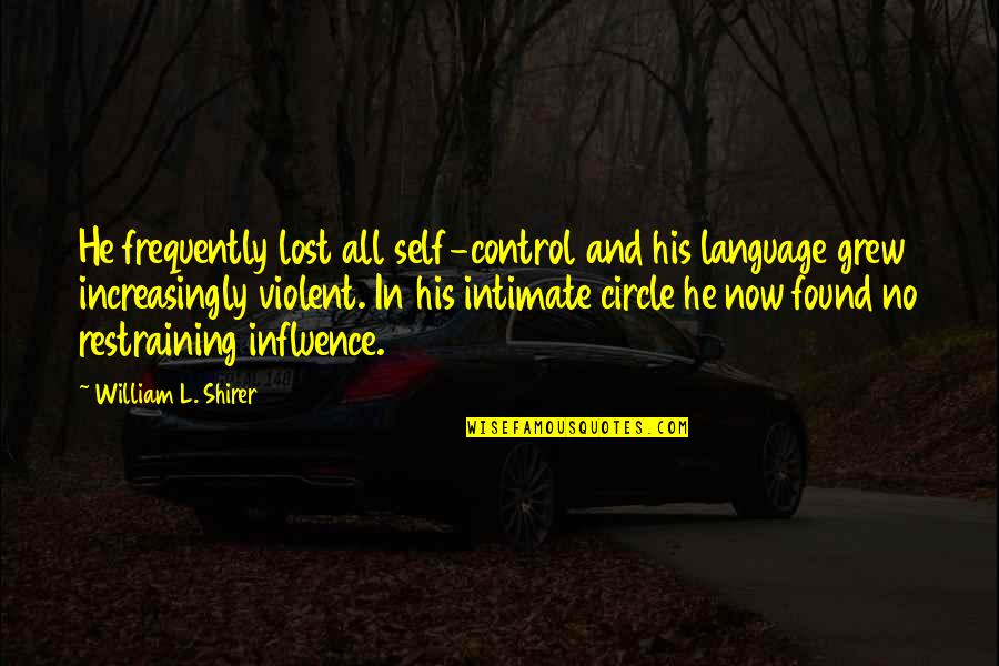 Rebentos De Coentros Quotes By William L. Shirer: He frequently lost all self-control and his language Rebentos De Coentros Quotes By William L. Shirer: He frequently lost all self-control and his language
