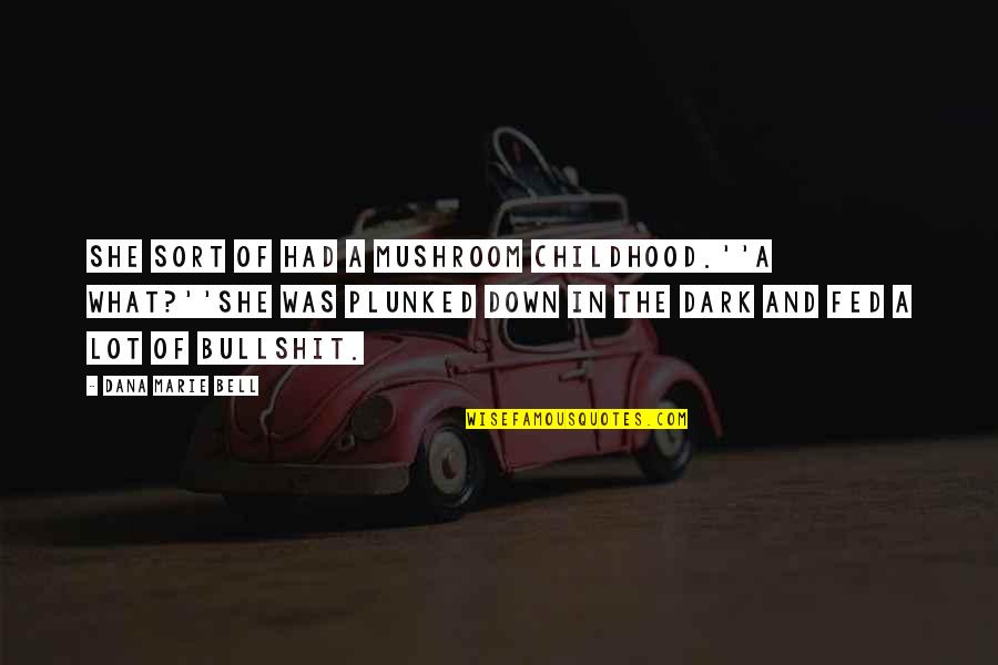 Rebholz Pinot Quotes By Dana Marie Bell: She sort of had a mushroom childhood.''A what?''She Rebholz Pinot Quotes By Dana Marie Bell: She sort of had a mushroom childhood.''A what?''She