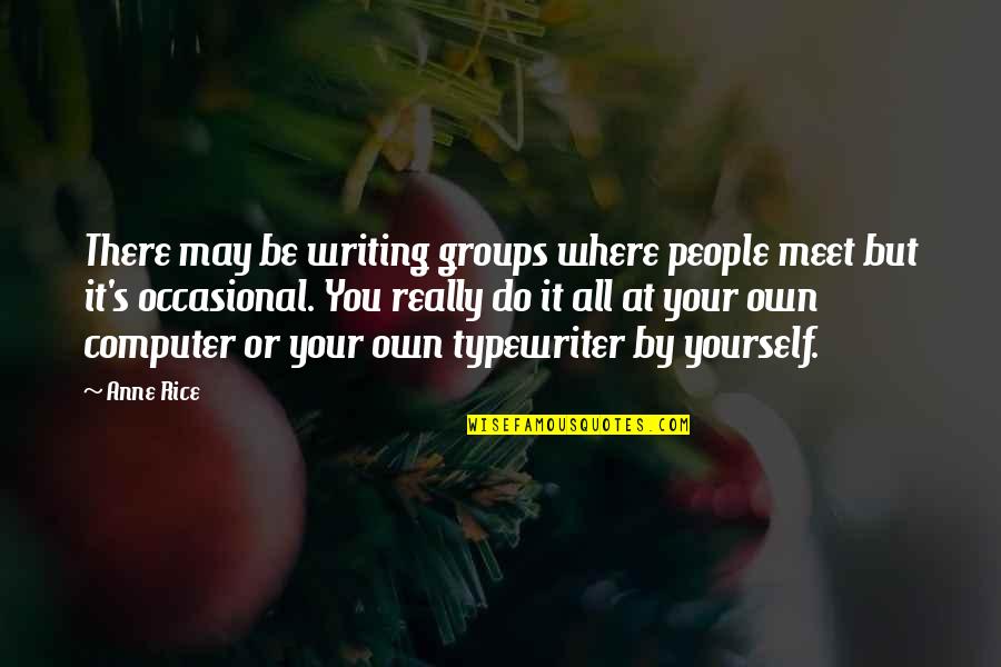 Rebholzer Quotes By Anne Rice: There may be writing groups where people meet Rebholzer Quotes By Anne Rice: There may be writing groups where people meet