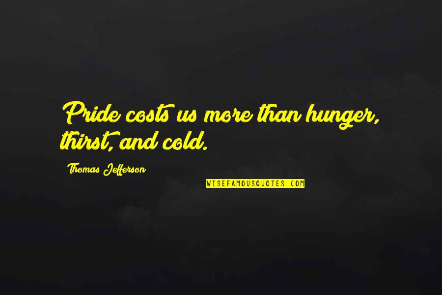 Rebirth Buddhism Quotes By Thomas Jefferson: Pride costs us more than hunger, thirst, and