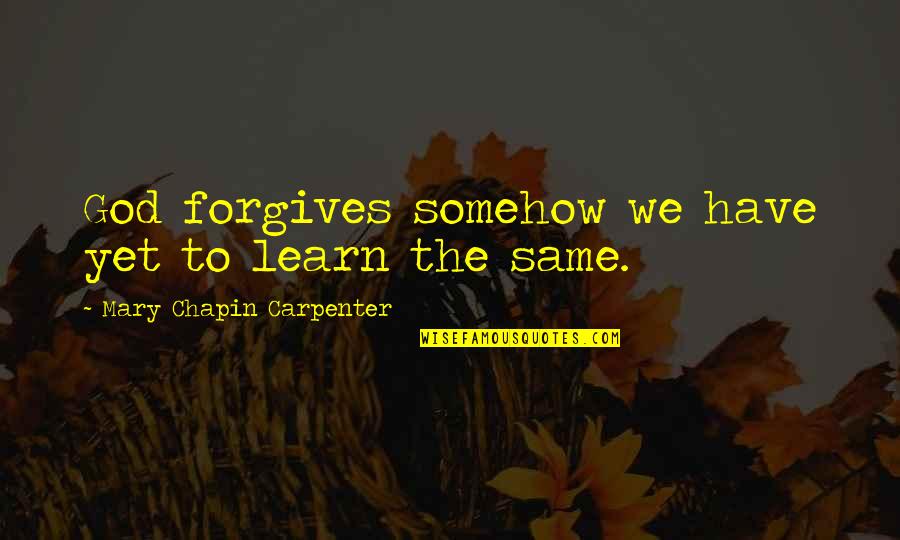 Rebirth Inspirational Quotes By Mary Chapin Carpenter: God forgives somehow we have yet to learn Rebirth Inspirational Quotes By Mary Chapin Carpenter: God forgives somehow we have yet to learn