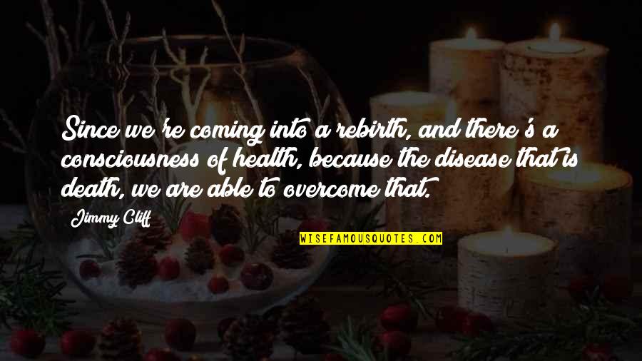 Rebirth Of Quotes By Jimmy Cliff: Since we're coming into a rebirth, and there's Rebirth Of Quotes By Jimmy Cliff: Since we're coming into a rebirth, and there's