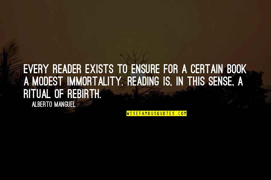 Rebirth Quotes By Alberto Manguel: Every reader exists to ensure for a certain