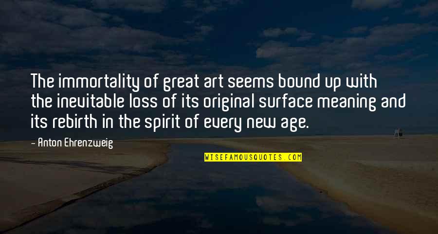 Rebirth Quotes By Anton Ehrenzweig: The immortality of great art seems bound up