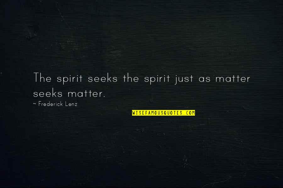 Rebirth Quotes By Frederick Lenz: The spirit seeks the spirit just as matter