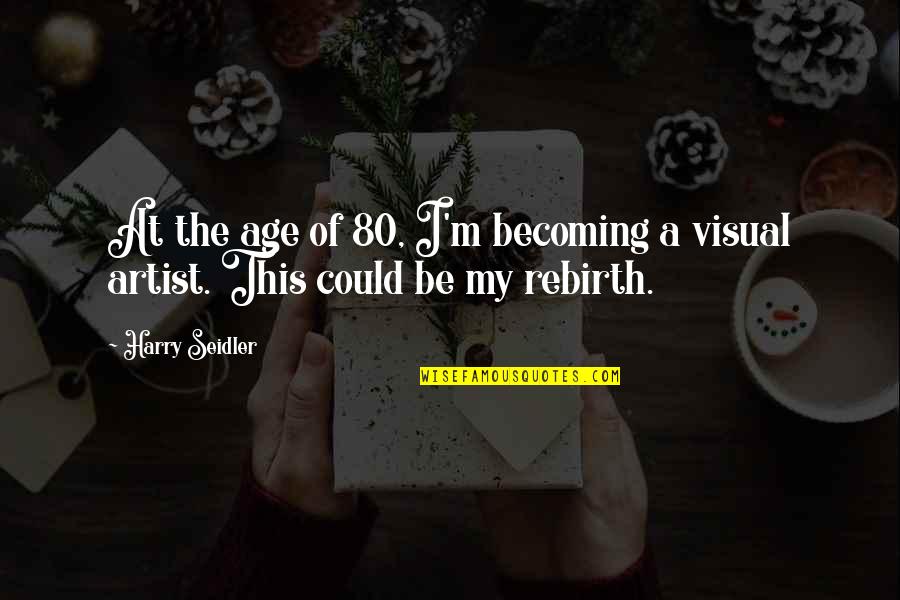 Rebirth Quotes By Harry Seidler: At the age of 80, I'm becoming a