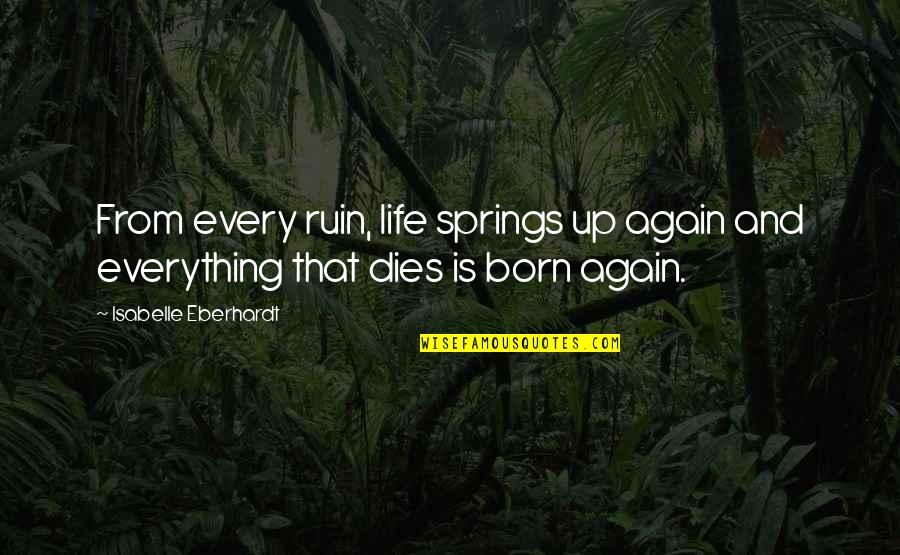 Rebirth Quotes By Isabelle Eberhardt: From every ruin, life springs up again and