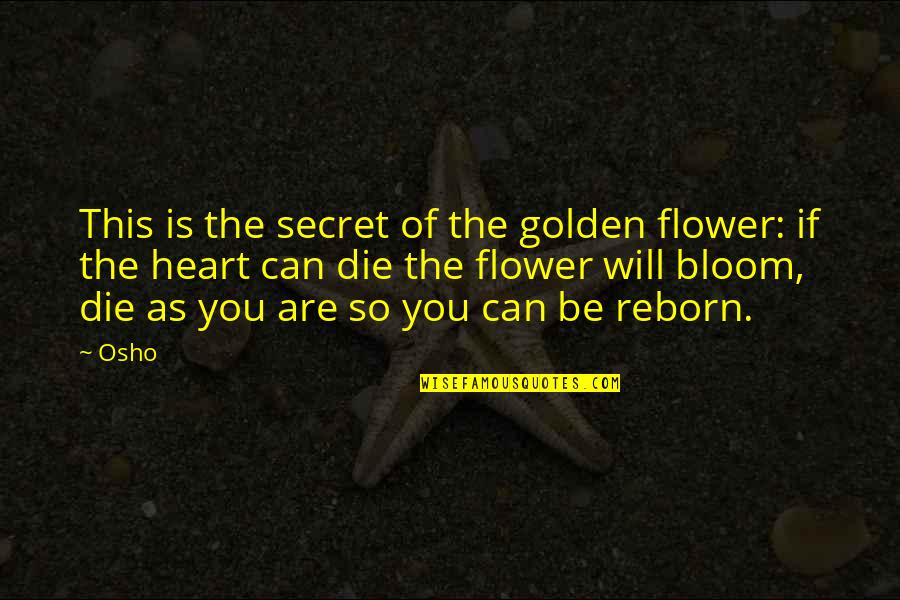 Rebirth Quotes By Osho: This is the secret of the golden flower: