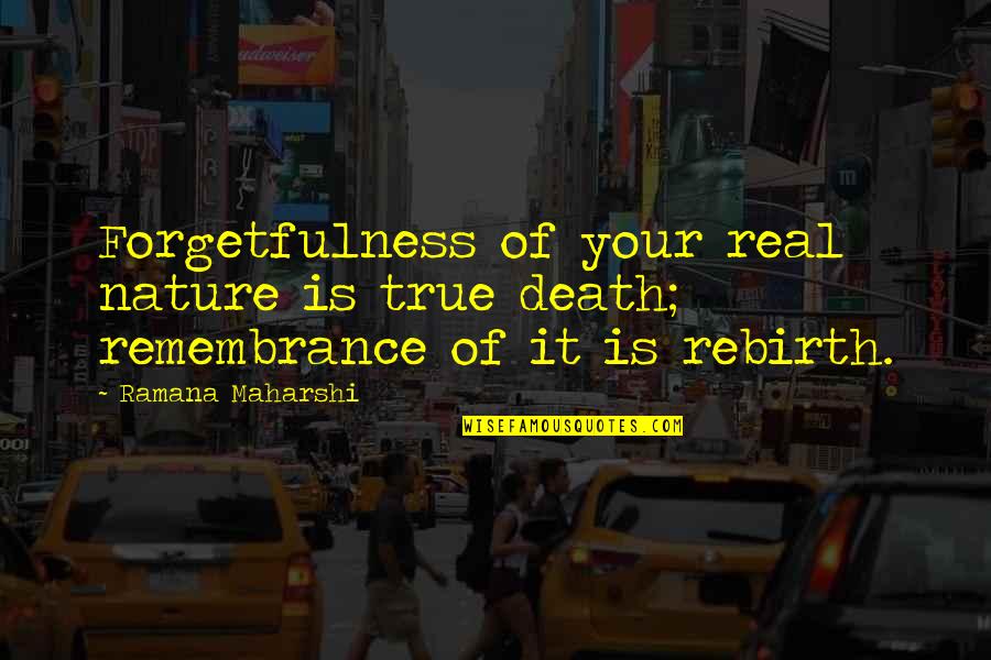Rebirth Quotes By Ramana Maharshi: Forgetfulness of your real nature is true death;