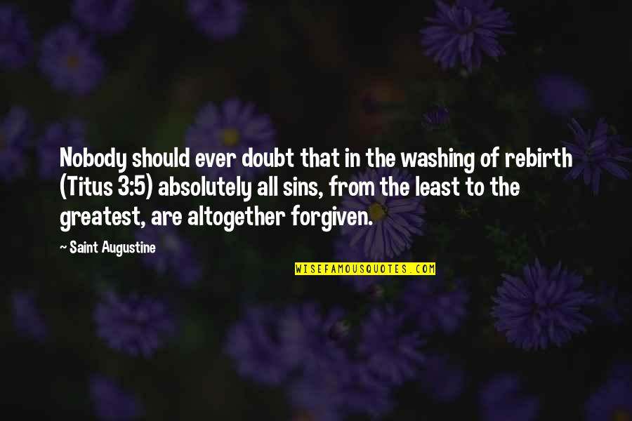 Rebirth Quotes By Saint Augustine: Nobody should ever doubt that in the washing