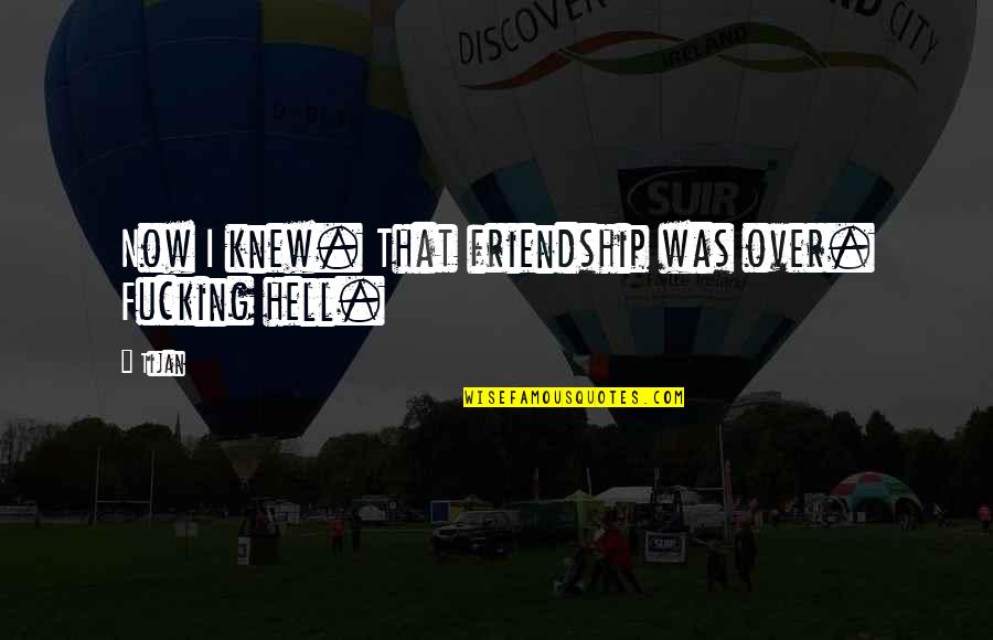 Reblog Pinterest Quotes By Tijan: Now I knew. That friendship was over. Fucking