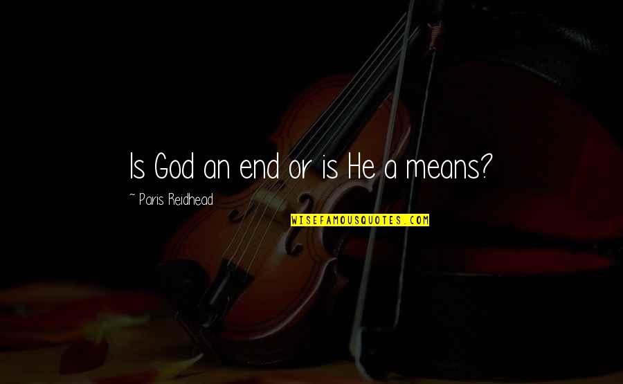Rebmann Plumbing Quotes By Paris Reidhead: Is God an end or is He a Rebmann Plumbing Quotes By Paris Reidhead: Is God an end or is He a
