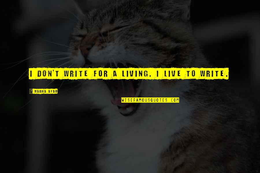 Rebold Larkin Quotes By Marwa Ayad: I don't write for a living. I live Rebold Larkin Quotes By Marwa Ayad: I don't write for a living. I live