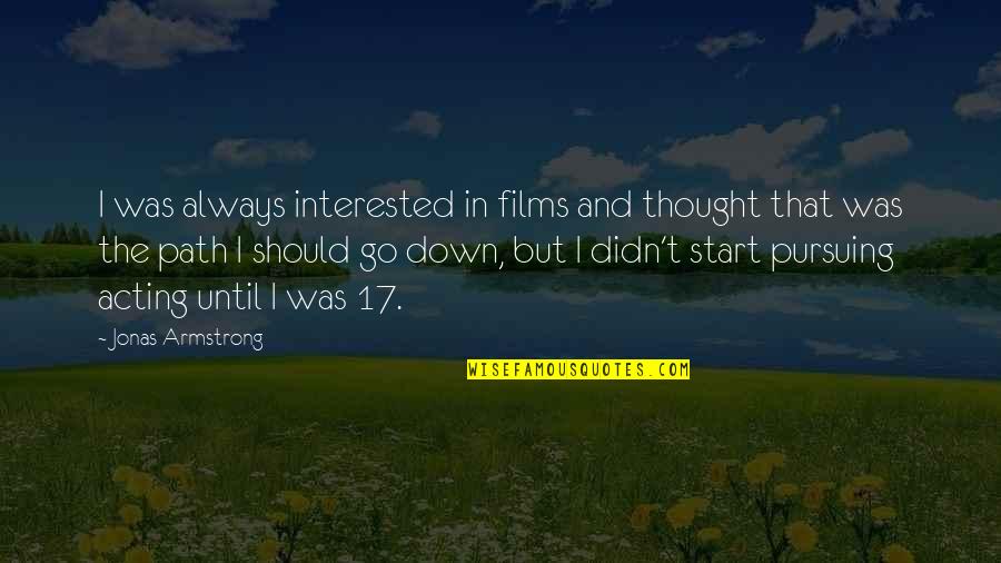 Rebollo Ignites Quotes By Jonas Armstrong: I was always interested in films and thought Rebollo Ignites Quotes By Jonas Armstrong: I was always interested in films and thought