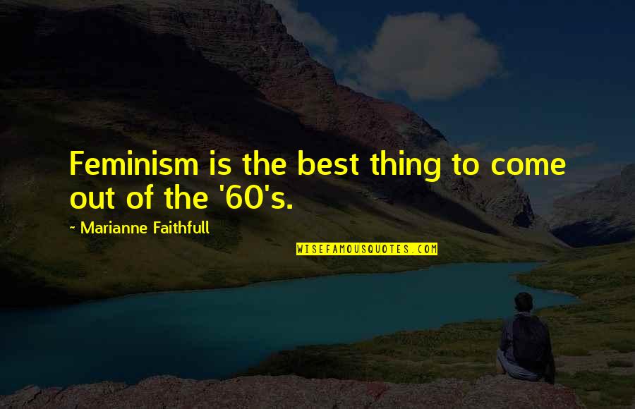 Rebollo Ignites Quotes By Marianne Faithfull: Feminism is the best thing to come out Rebollo Ignites Quotes By Marianne Faithfull: Feminism is the best thing to come out
