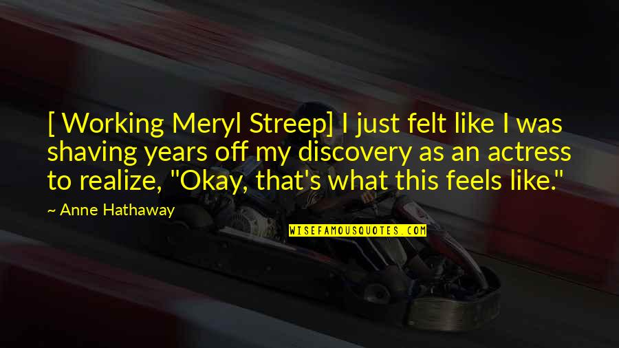 Reboot Life Quotes By Anne Hathaway: [ Working Meryl Streep] I just felt like