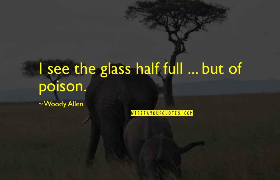 Reboot Life Quotes By Woody Allen: I see the glass half full ... but Reboot Life Quotes By Woody Allen: I see the glass half full ... but