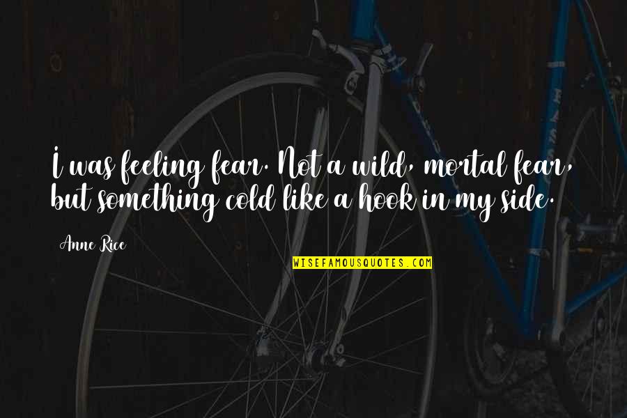 Rebooted Cartoons Quotes By Anne Rice: I was feeling fear. Not a wild, mortal