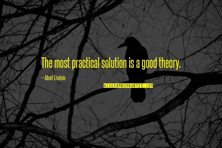 Rebooting A Computer Quotes By Albert Einstein: The most practical solution is a good theory.