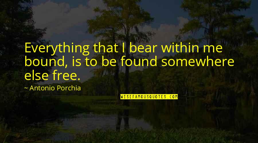 Reboots 2020 Quotes By Antonio Porchia: Everything that I bear within me bound, is