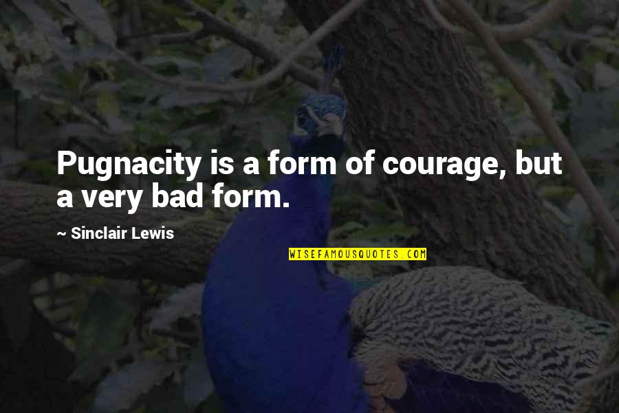 Rebops Quotes By Sinclair Lewis: Pugnacity is a form of courage, but a