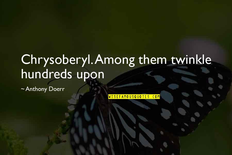 Reborda Quotes By Anthony Doerr: Chrysoberyl. Among them twinkle hundreds upon