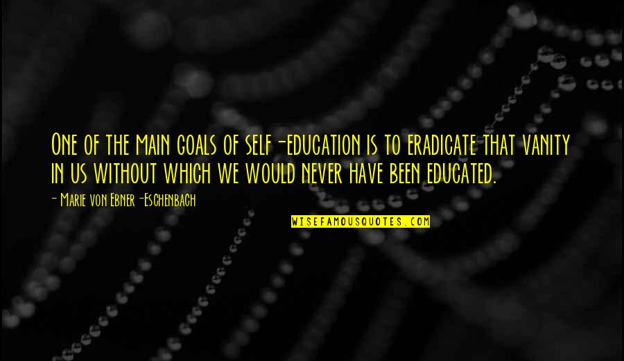 Rebordo Quotes By Marie Von Ebner-Eschenbach: One of the main goals of self-education is