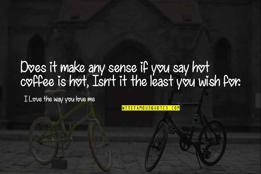 Reborn Realist Quotes By I Love The Way You Love Me: Does it make any sense if you say Reborn Realist Quotes By I Love The Way You Love Me: Does it make any sense if you say