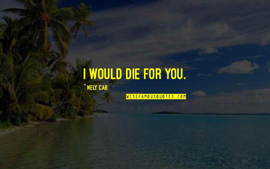 Reborn Realist Quotes By Nely Cab: I would die for you. Reborn Realist Quotes By Nely Cab: I would die for you.