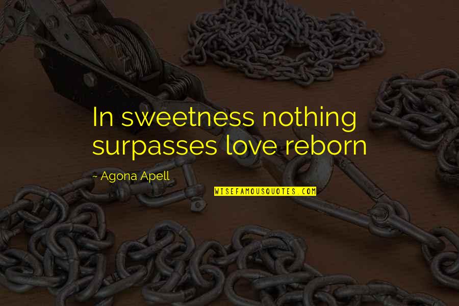 Reborn's Quotes By Agona Apell: In sweetness nothing surpasses love reborn