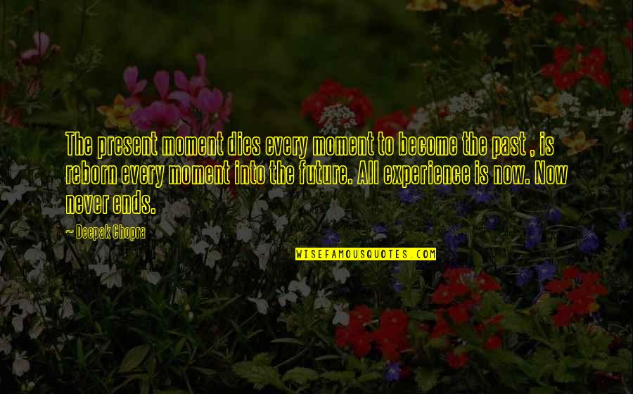 Reborn's Quotes By Deepak Chopra: The present moment dies every moment to become