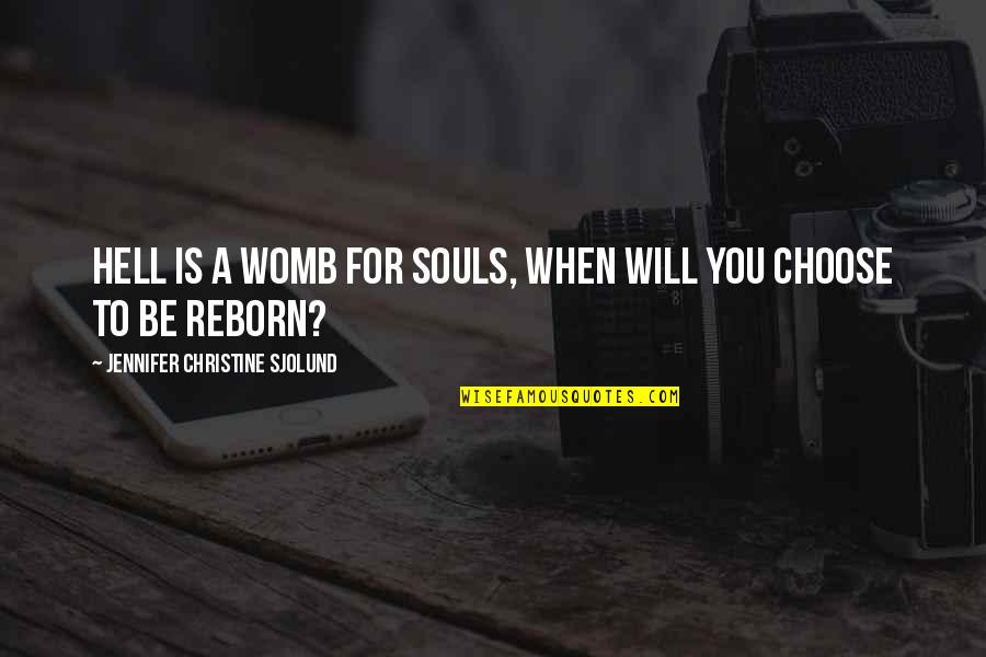 Reborn's Quotes By Jennifer Christine Sjolund: Hell is a womb for souls, when will