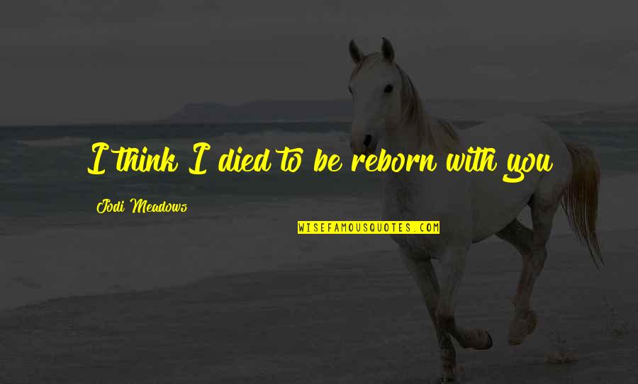 Reborn's Quotes By Jodi Meadows: I think I died to be reborn with